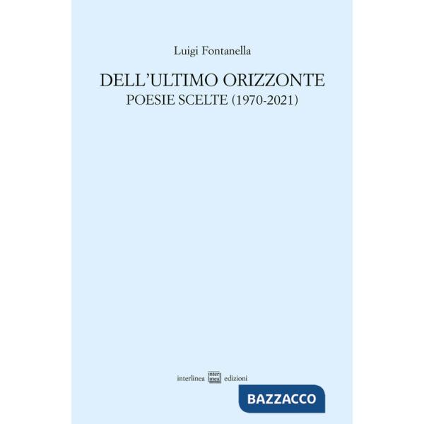 Dell'ultimo orizzonte. Poesie scelte (1970-2021)