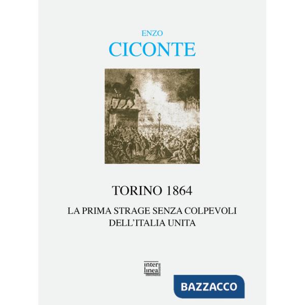 Torino 1864. La prima strage senza colpevoli dell'Italia unita