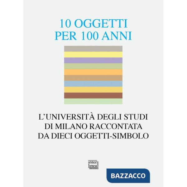 10 oggetti per 100 anni. L'Università degli Studi di Milano raccontata da dieci oggetti-simbolo