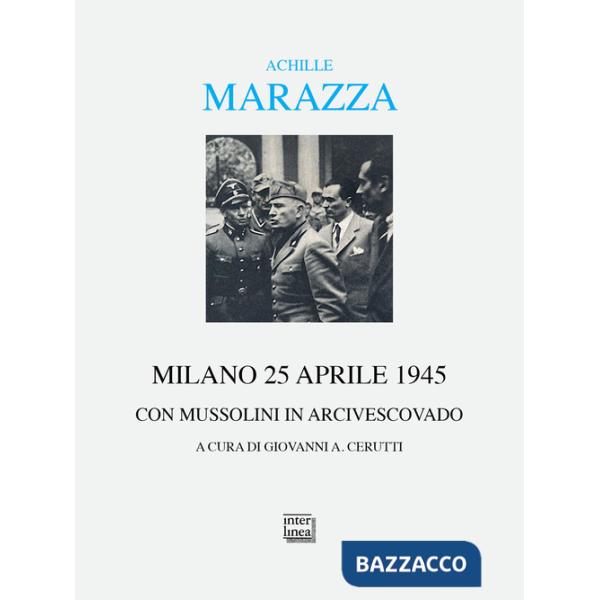 Milano 25 aprile 1945. Con Mussolini in arcivescovado