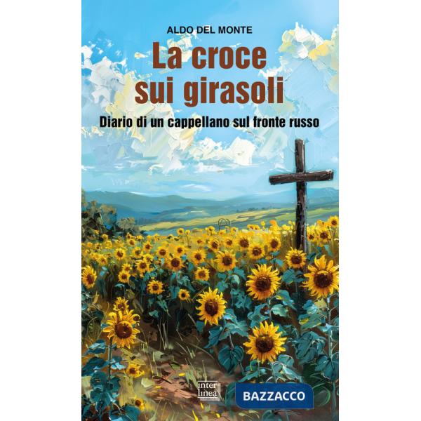 Croce sui girasoli. Diario di un cappellano sul fronte russo (La)