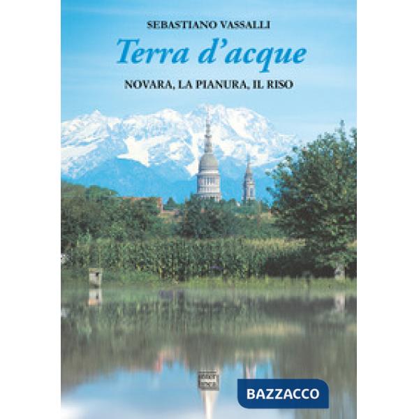 Terra d'acque. Novara, la pianura, il riso