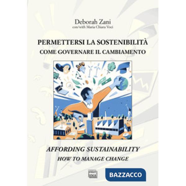 Permettersi la sostenibilità. Come governare il cambiamento-Affording sustainability. How to manage change. Ediz. bilingue