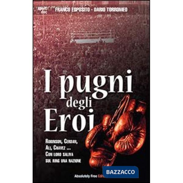 Pugni degli eroi. Robinson, Cerdan, Ali, Chavez... Con loro saliva sul ring una nazione (I)
