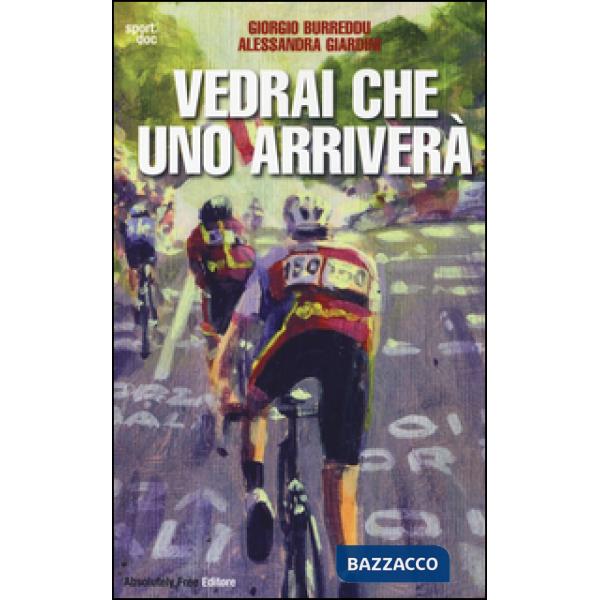 Vedrai che uno arriverà. Il ciclismo fra inferni e paradisi