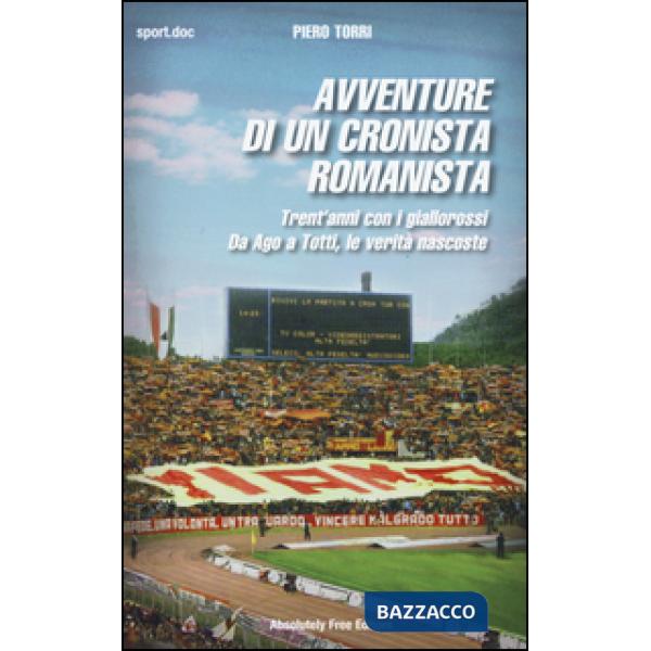 Avventure di un cronista romanista. Trent'anni con i giallorossi. Da Ago a Totti, le verità nascoste