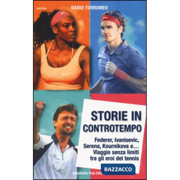 Storie in controtempo. Federer, Ivanisevic, Serena, Kournikova e... Viaggio senza limiti tra gli eroi del tennis
