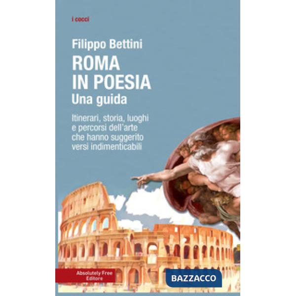 Roma in poesia. Una guida. Itinerari, storia, luoghi e percorsi dell'arte che hanno suggerito versi indimenticabili