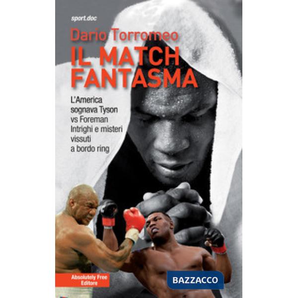 Match fantasma. L'America sognava Tyson vs Foreman. Intrighi e misteri vissuti a bordo ring (Il)