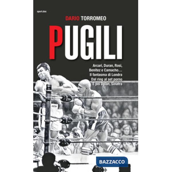 Pugili. Arcari, Duran, Rosi, Benitez e Camacho... Il fantasma di Londra Dal ring al set porno e poi Dylan, Sinatra