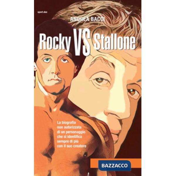 Rocky vs Stallone. La biografia non autorizzata di un personaggio che si identifica sempre più con il suo creatore