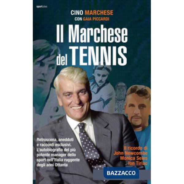 Marchese del tennis. Retroscena, aneddoti e racconti esclusivi. L'autobiografia del più potente manager dello sport nell'Italia 