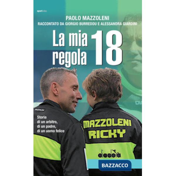 Mia regola 18. Storia di un arbitro, di un padre, di un uomo felice (La)