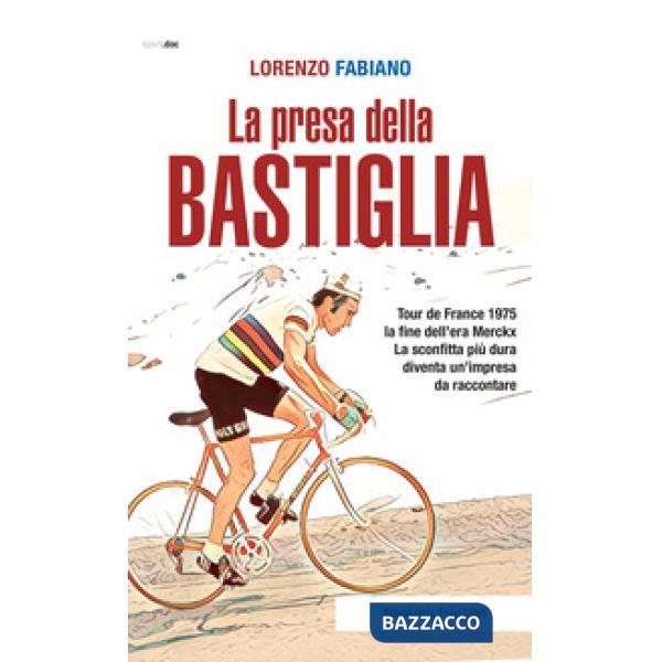 Presa della Bastiglia. Tour de France 1975: la fine dell'era Merckx. La sconfitta più dura diventa un'impresa da raccontare (La)