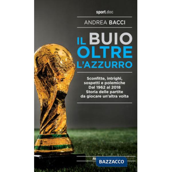 Buio oltre l'azzurro. Sconfitte, intrighi, sospetti e polemiche. Dal 1962 al 201