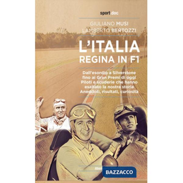 Italia regina in F1. Dall'esordio a Silverstone fino ai Gran Premi di oggi. Piloti e scuderie che hanno esaltato la nostra stori