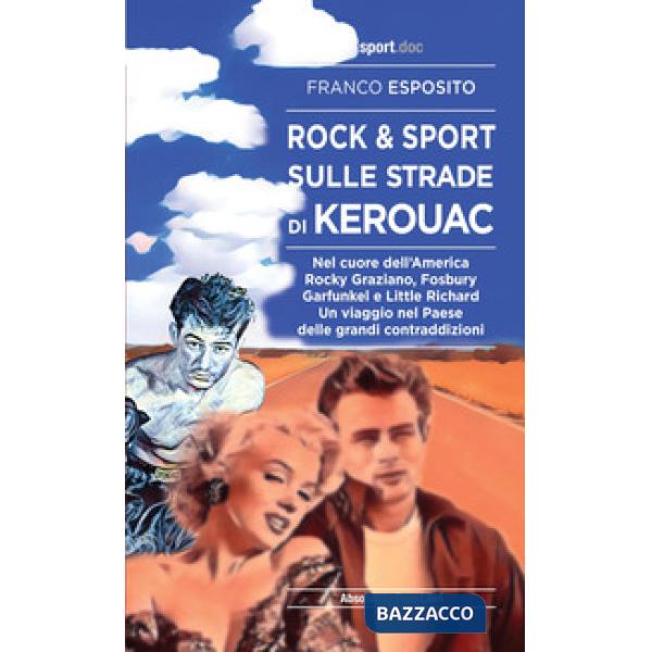 Rock e sport sulle strade di Kerouac. Nel cuore dell'America. Rocky Graziano, Fosbury, Garfunkel e Little Richard. Un viaggio ne
