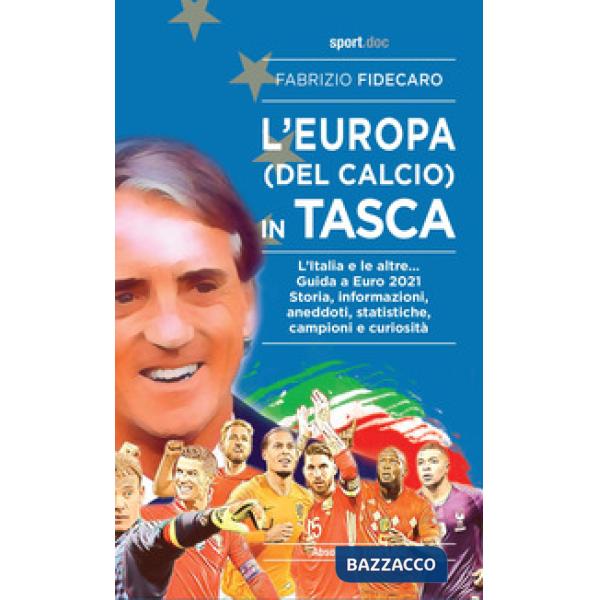 Europa (del calcio) in tasca. L'Italia e le altre... Guida a Euro 2021. Storia, informazioni, aneddoti, statistiche, campioni e 