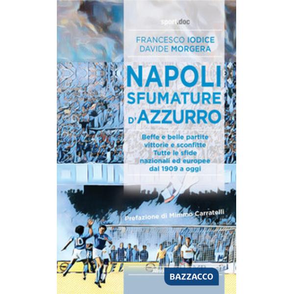Napoli, sfumature d'azzurro. Beffe e belle partite, vittorie e sconfitte. Tutte le sfide nazionali ed europee dal 1909 a oggi