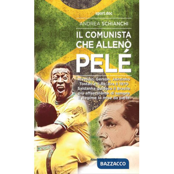 Comunista che allenò Pelè. Rivelino, Gerson, Jairzinho, Tostao e il Re. Era il 1970, Saldanha guidava il Brasile più affascinant