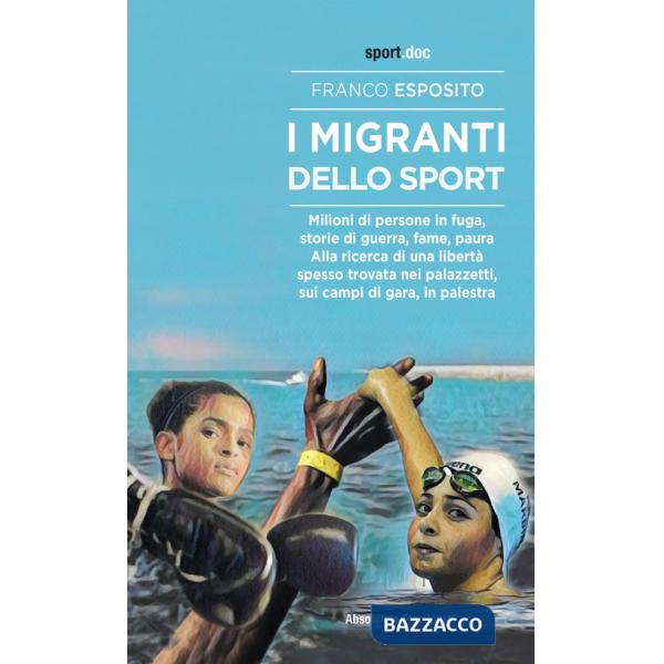 Migranti dello sport. Milioni di persone in fuga, storie di guerra, fame, paura. Alla ricerca di una libertà spesso trovata nei 