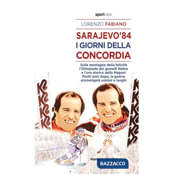Sarajevo '84. I giorni della concordia. Sulla montagna della felicità l'Olimpiade dei fratelli Mahre e l'oro storico della Magon