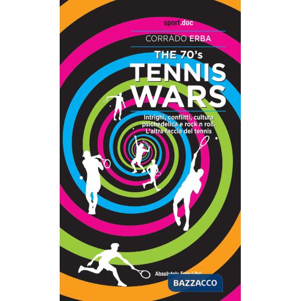 70's Tennis Wars. Intrighi, conflitti, cultura psichedelica e rock'n'roll. L'altra faccia del tennis (The)
