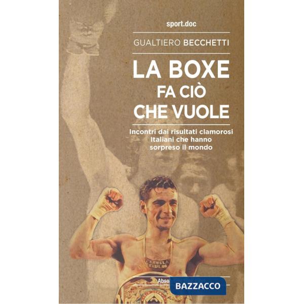 Boxe fa ciò che vuole. Incontri dai risultati clamorosi italiani che hanno sorpreso il mondo (La)