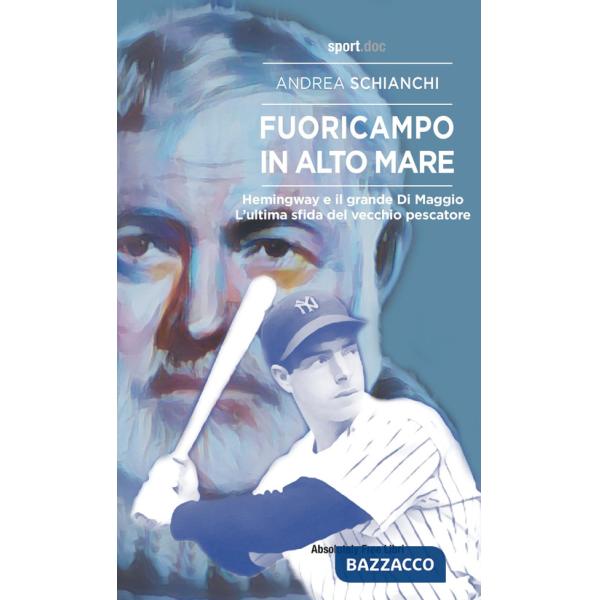 Fuoricampo in alto mare. Hemingway e il grande Di Maggio. L'ultima sfida del vecchio pescatore