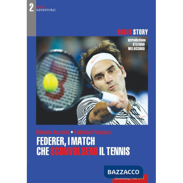 Federer, i match che sconvolsero il tennis. Roger Story