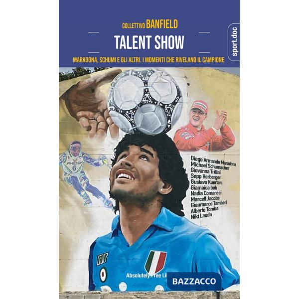 Talent show. Maradona, Schumi e gli altri. I momenti che rivelano il campione