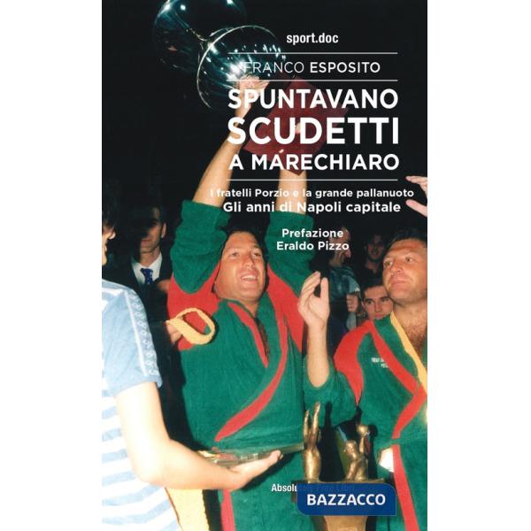 Spuntavano scudetti a Marechiaro. I fratelli Porzio e la grande pallanuoto. Gli anni di Napoli capitale