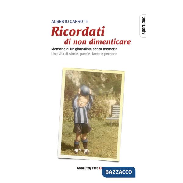 Ricordati di non dimenticare. Memorie di un giornalista senza memoria. Una vita di storie, parole, facce e persone