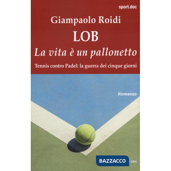 Lob. La vita è un pallonetto. Tennis contro Padel: la guerra dei cinque giorni