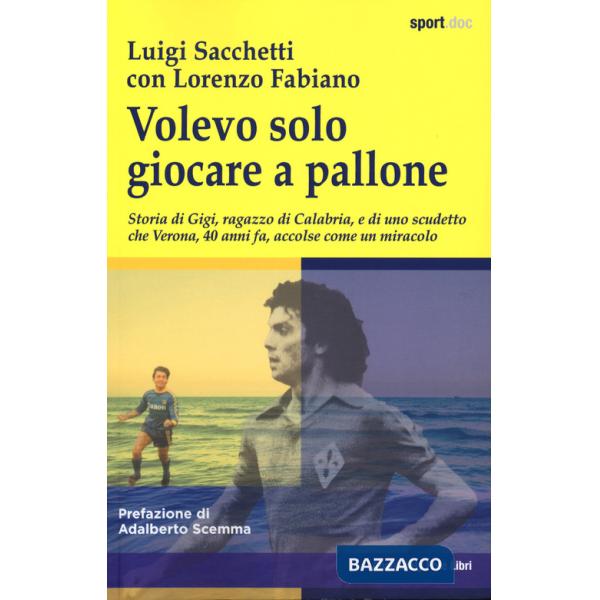 Volevo solo giocare a pallone. Storia di Gigi, ragazzo di Calabria, e di uno scudetto che Verona, 40 anni fa, accolse come un mi
