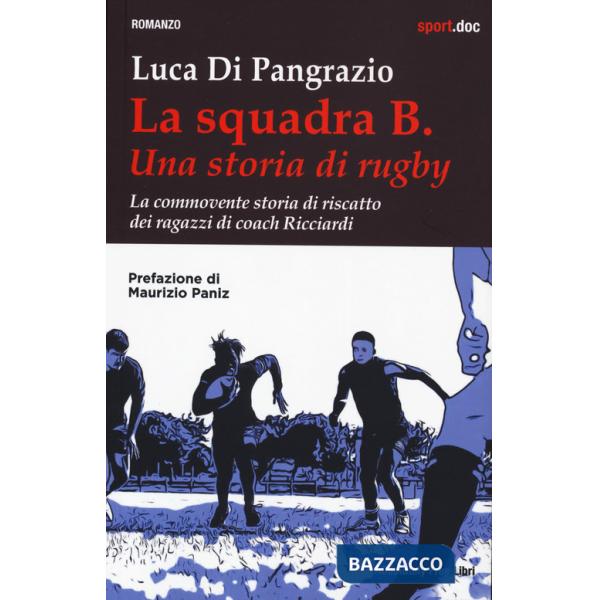 Squadra B. Una storia di rugby. La commovente storia di riscatto dei ragazzi di coach Ricciardi (La)