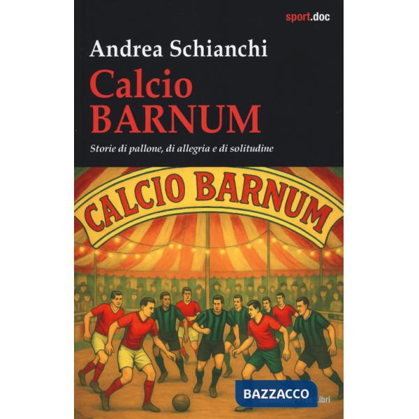 Calcio Barnum. Storie di pallone, di allegria e di solitudine