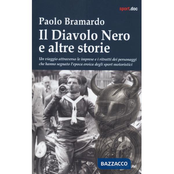 Diavolo nero e altre storie. Un viaggio attraverso le imprese e i ritratti dei personaggi che hanno segnato l'epoca eroica degli