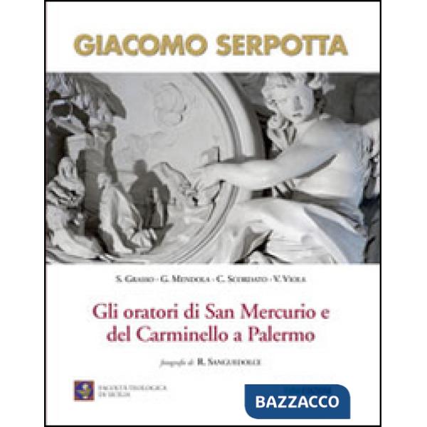 Giacomo Serpotta. Gli oratori di San Mercurio e del Carminello a palermo. Ediz. illustrata