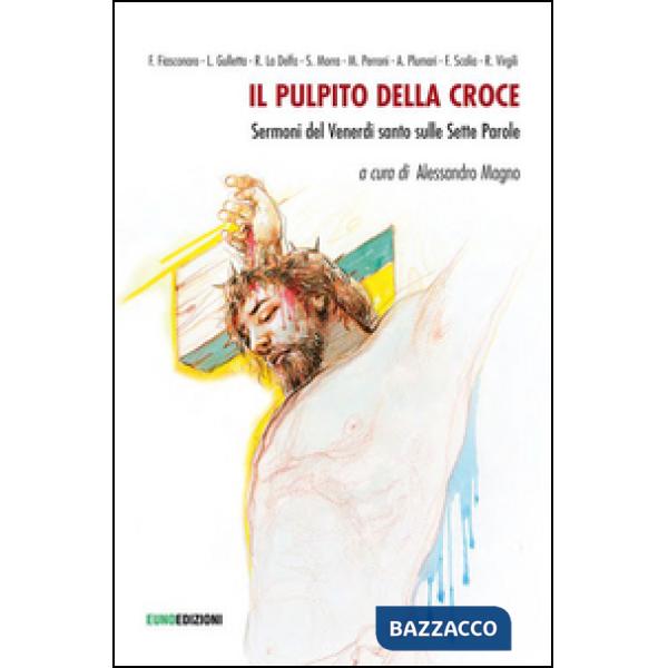 Pulpito della croce. Sermoni del venerdì santo sulle sette parole (Il)
