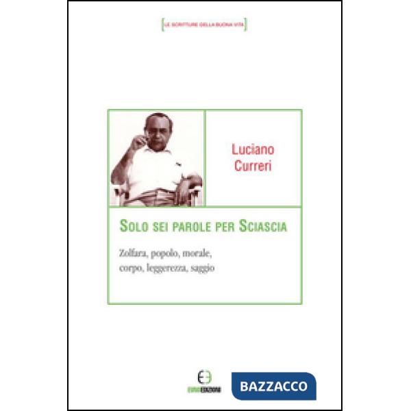 Solo sei parole per Sciascia. Zolfara, popolo, morale, corpo, leggerezza, saggio