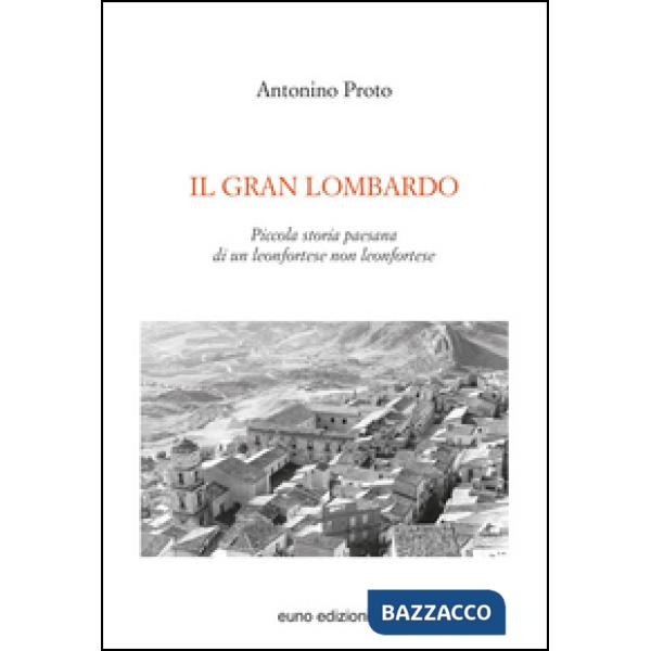 Gran Lombardo. Piccola storia paesana di un leonfortese non leonfortese (Il)