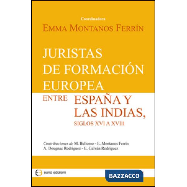 Juristas de formación europea entre España y las Indias, siglos XVI a XVIII