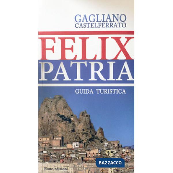 Felix patria. Gagliano Castelferrato. Guida turistica