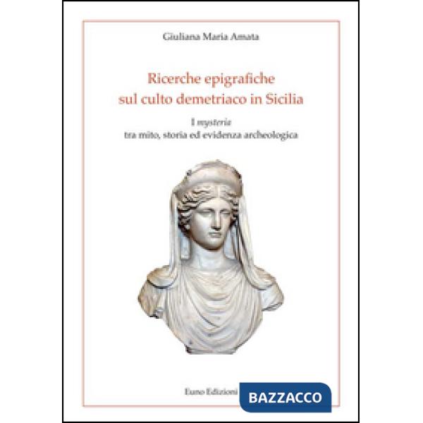 Ricerche epigrafiche sul culto demetriaco in Sicilia. I «mysteria» tra mito, storia ed evidenza archeologica