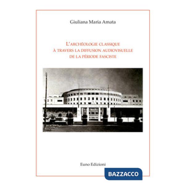 Archéologie classique à travers la diffusion audiovisuelle de la période fasciste (L')