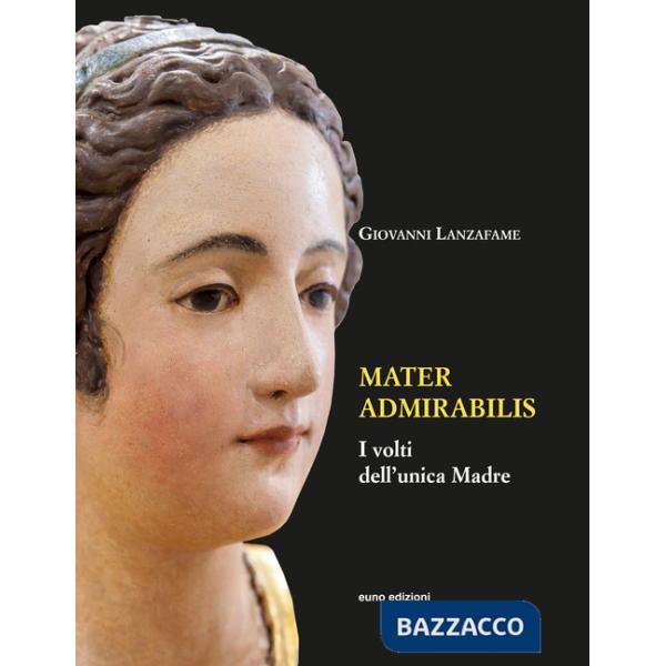 Mater admirabilis. I volti dell'unica madre. Ediz. illustrata