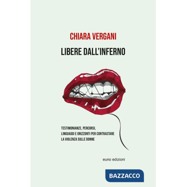 Libere dall'inferno. Testimonianze, percorsi, linguaggi e orizzonti per contrastare la violenza sulle donne