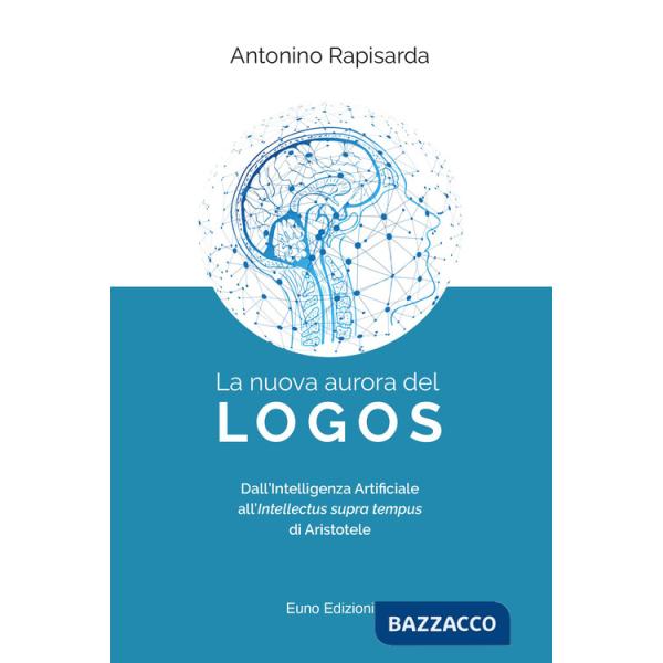Nuova aurora del logos. Dall'intelligenza artificiale all'intellectus supra tempus di Aristotele (La)