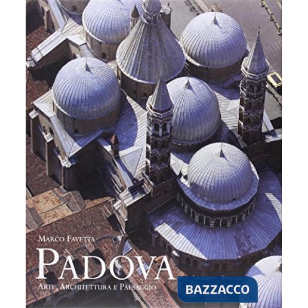 Padova. Arte, architettura e paesaggio. Ediz. illustrata
